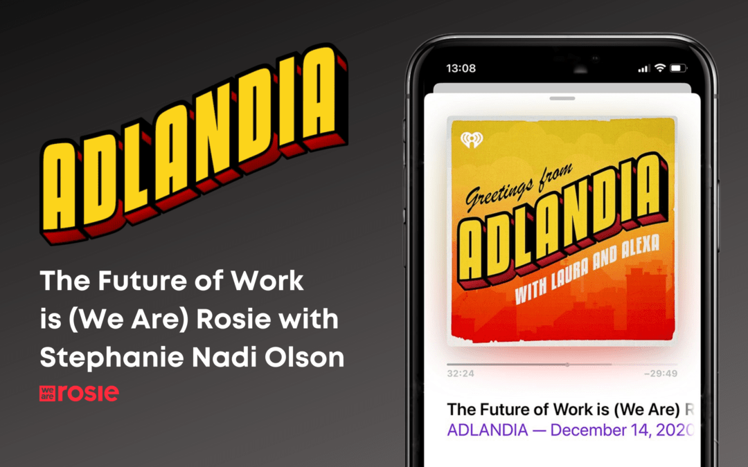 Adlandia Podcast: The Future of Work is (We Are) Rosie with Stephanie Nadi Olson