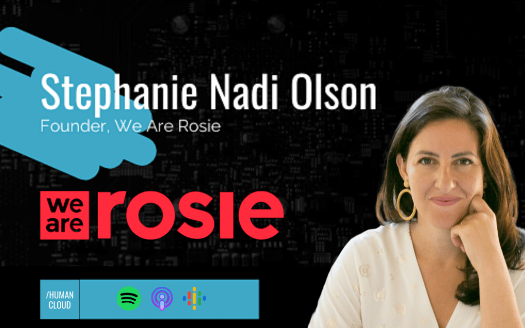 The Human Cloud Podcast: Ep. 48 – Stephanie Nadi Olson of We Are Rosie, Building A Flexible Career Platform For Marketers